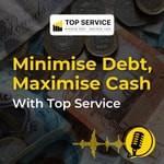 Logo of the podcast Minimise Debt, Maximise Cash with Top Service Podcast Minimise Debt, Maximise Cash with Top Service