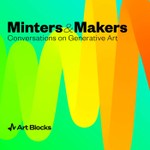 Minters & Makers by Art Blocks Podcast Minters & Makers by Art Blocks