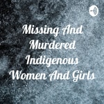 Logo of the podcast Missing And Murdered Indigenous Women And Girls Podcast Missing And Murdered Indigenous Women And Girls