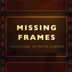 Logo of the podcast Missing Frames: Catching up with Cinema Logo of the podcast Missing Frames: Catching up with Cinema