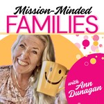 Mission-Minded Families with Ann Dunagan Podcast Mission-Minded Families with Ann Dunagan
