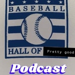 Podcast MLB Hall of Pretty Good Podcast
