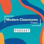 Modern Classrooms Project Podcast