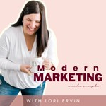 Modern Marketing Made Simple with Lori Ervin Podcast Modern Marketing Made Simple with Lori Ervin
