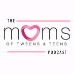 Moms of Tweens and Teens Podcast Moms of Tweens and Teens