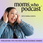 Moms Who Podcast - Podcasting Tips For Female Entrepreneurs