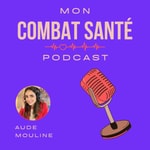 Logo of the podcast Mon combat santé, à la rencontre de personnes extraordinaires ! Podcast Mon combat santé, à la rencontre de personnes extraordinaires !