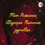 Logo of the podcast Mon Parcours Atypique Flammes jumelles 🔥💞 Podcast Mon Parcours Atypique Flammes jumelles 🔥💞