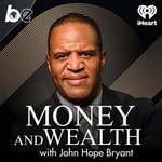 Logo of the podcast Money And Wealth With John Hope Bryant Logo of the podcast Money And Wealth With John Hope Bryant