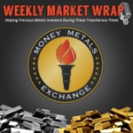 Money Metals' Weekly Market Wrap Podcast Money Metals' Weekly Market Wrap Podcast