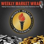Money Metals' Weekly Market Wrap Podcast Podcast Money Metals' Weekly Market Wrap Podcast