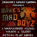 Mork's Madboyz: A Warhammer 40,000: Wrath & Glory Actual Play Series Mork's Madboyz: A Warhammer 40,000: Wrath & Glory Actual Play Series