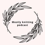 Logo of the podcast Mostly knitting podcast Logo of the podcast Mostly knitting podcast