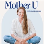 Mother U with Rachel Norman Podcast Mother U with Rachel Norman