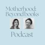 Motherhood: Beyond Books Podcast Motherhood: Beyond Books