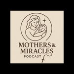 Logo of the podcast Mothers and Miracles Podcast Mothers and Miracles
