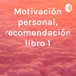 Logo of the podcast Motivación personal, recomendación libro 1 Podcast Motivación personal, recomendación libro 1