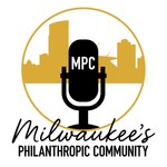 MPC: Milwaukee's Philanthropic Community Podcast MPC: Milwaukee's Philanthropic Community