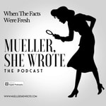 Logo of the podcast Mueller, She Wrote - When the Facts Were Fresh Podcast Mueller, She Wrote - When the Facts Were Fresh