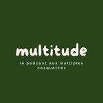 Logo of the podcast Multitude - le podcast aux multiples casquettes Podcast Multitude - le podcast aux multiples casquettes