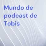 Logo of the podcast Mundo de podcast de Tobias Podcast Mundo de podcast de Tobias