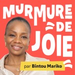 Murmure de joie par Bintou MARIKO Podcast Murmure de joie par Bintou MARIKO