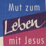 Mut zum Leben mit Jesus Mut zum Leben mit Jesus