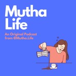 Mutha Life Podcast Mutha Life