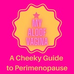 My Aloof Vagina, A Cheeky Guide to Perimenopause 