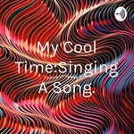 Logo of the podcast My Cool Time:Singing A Song. Podcast My Cool Time:Singing A Song.