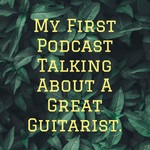Logo of the podcast My First Podcast Talking About A Great Guitarist. Podcast My First Podcast Talking About A Great Guitarist.