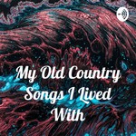 Podcast My Old Country Songs I Lived With