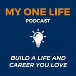 My One Life - Build a Life and Career You Love Podcast My One Life - Build a Life and Career You Love