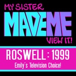 Logo of the podcast My Sister Made Me View It : Roswell 1999 Podcast My Sister Made Me View It : Roswell 1999