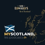 Logo of the podcast MyScotland, les podcasts - Sir Edward's Podcast MyScotland, les podcasts - Sir Edward's