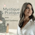 Mystique et pratique avec Meli Guidance Podcast Mystique et pratique avec Meli Guidance