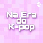 Logo of the podcast Na Era do K-Pop Podcast Na Era do K-Pop