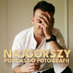 Najgorszy Podcast o Fotografii Najgorszy Podcast o Fotografii