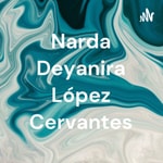Logo of the podcast Narda Deyanira López Cervantes Podcast Narda Deyanira López Cervantes