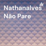 Logo of the podcast Nathanalves- Não Pare Podcast Nathanalves- Não Pare