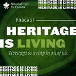 Podcast National Trust for Canada - Heritage is Living Podcast
