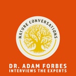 Nature Conversations: Dr. Adam Forbes Interviews the Experts Podcast Nature Conversations: Dr. Adam Forbes Interviews the Experts