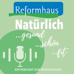 Logo of the podcast Natürlich gesund! Natürlich schön! Natürlich fit! Der Reformhaus-Podcast zum Wohlfühlen Podcast Natürlich gesund! Natürlich schön! Natürlich fit! Der Reformhaus-Podcast zum Wohlfühlen