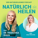 NATÜRLICH HEILEN - Dr. Franziska Rubin Podcast NATÜRLICH HEILEN - Dr. Franziska Rubin