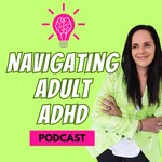 Navigating Adult ADHD Podcast Navigating Adult ADHD