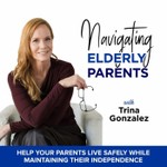 Podcast Navigating Elderly Parents | Elderly Care, Senior Living, Caregivers, Elderly Care, Age In Place, Advocacy