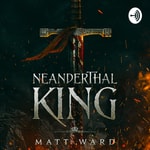Logo of the podcast Neanderthal King: A Medieval Epic Fantasy Adventure Novel Podcast Neanderthal King: A Medieval Epic Fantasy Adventure Novel