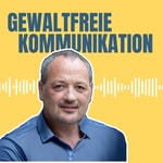 Gewaltfreie Kommunikation - Freiheit, Eigenverantwortung & Entwicklung Podcast Gewaltfreie Kommunikation - Freiheit, Eigenverantwortung & Entwicklung