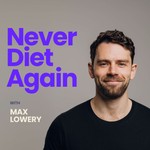 Never Diet Again with Max Lowery Podcast Never Diet Again with Max Lowery