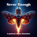 Logo of the podcast Never Enough: A Podcast About Obsession Podcast Never Enough: A Podcast About Obsession